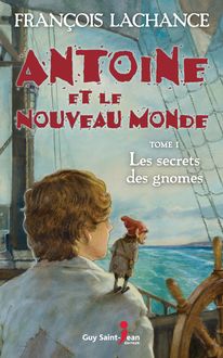 Antoine et le Nouveau Monde, tome 1 : Le secret des gnomes