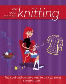 Not Your Mama s Knitting