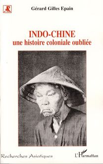 Indo-Chine Une histoire coloniale oubliée