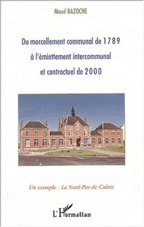 DU MORCELLEMENT COMMUNAL DE 1789 À L ÉMIETTEMENT INTERCOMMUNAL ET CONTRACTUEL DE 2000