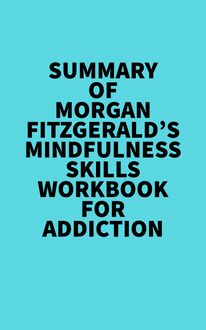 Summary of Morgan Fitzgerald s Mindfulness Skills Workbook For Addiction