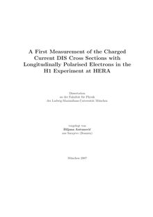 A first measurement of the charged current DIS cross sections with longitudinally polarised electrons in the H1 experiment at HERA [Elektronische Ressource] / vorgelegt von Biljana Antunović