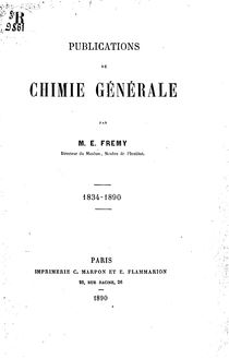Publications de chimie générale : 1834-1890 / par M. E. Fremy,...