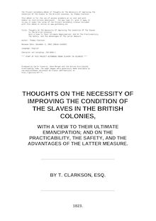 Thoughts on the Necessity of Improving the Condition of the Slaves in the British Colonies - With a View to Their Ultimate Emancipation; and on the Practicability, the Safety, and the Advantages of the Latter Measure.
