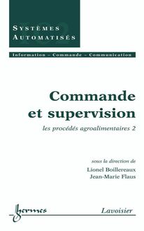 Commande et supervision: les procédés agroalimentaires 2 (Traité IC2, série Systèmes automatisés)