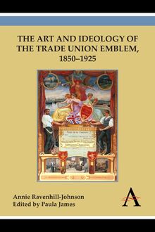 The Art and Ideology of the Trade Union Emblem, 18501925