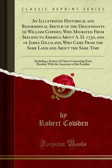 Illustrated Historical and Biographical Sketch of the Descendants of William Cowden, Who Migrated From Ireland to America About A. D. 1730, and of James Gilliland, Who Came From the Same Land and About the Same Time