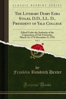 Literary Diary Ezra Stiles, D.D., LL. D., President of Yale College