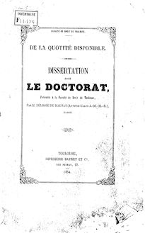 De la quotité disponible : dissertation pour le doctorat... / par M. Pélissié Du Rausas (Antoine-Ullin-J.-M.-M.-R.),... ; Faculté de droit de Toulouse