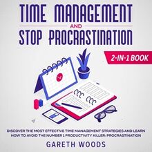 Time Management and Stop Procrastination 2-in-1 Book Discover The Most Effective Time Management Strategies and Learn How to Avoid the Number 1 Productivity Killer: Procrastination