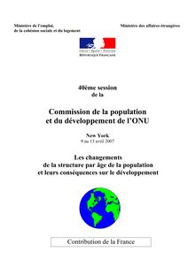 40ème session de la Commission de la population et du développement de l ONU(New York - 9 au 13 avril 2007). Les changements de la structure par âge de la population et leurs conséquences sur le développement : contribution de la France