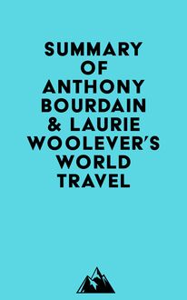 Summary of Anthony Bourdain & Laurie Woolever s World Travel