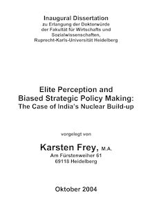 Elite perception and biased strategic policy making [Elektronische Ressource] : the case of India s nuclear build-up / vorgelegt von Karsten Frey