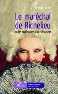 Le maréchal de Richelieu ou les confessions d un séducteur
