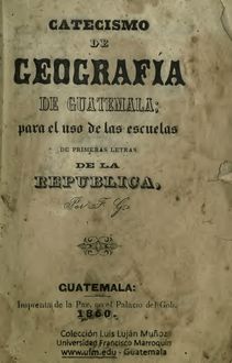 Catecismo de Geografía de Guatemala, para el uso de las escuelas de la Republica