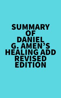 Summary of Daniel G. Amen s Healing ADD Revised Edition