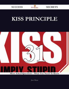 KISS Principle 31 Success Secrets - 31 Most Asked Questions On KISS Principle - What You Need To Know