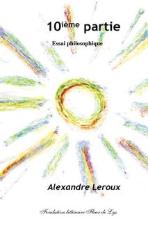 10ième partie, essai philosophique, Alexandre Leroux, Fondation littéraire Fleur de Lys