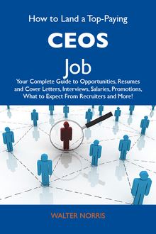 How to Land a Top-Paying CEOs Job: Your Complete Guide to Opportunities, Resumes and Cover Letters, Interviews, Salaries, Promotions, What to Expect From Recruiters and More