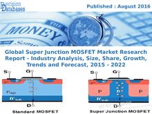 Super Junction MOSFET Market Size, Share and Forecast 2016 to 2022
