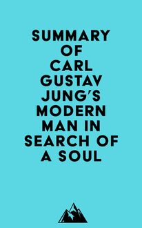 Summary of Carl Gustav Jung s Modern Man in Search of a Soul