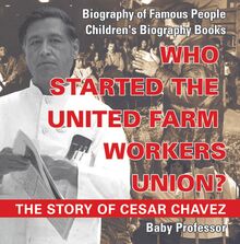 Who Started the United Farm Workers Union? The Story of Cesar Chavez - Biography of Famous People | Children s Biography Books