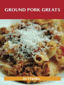 Ground Pork Greats: Delicious Ground Pork Recipes, The Top 94 Ground Pork Recipes