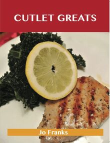 Cutlet Greats: Delicious Cutlet Recipes, The Top 76 Cutlet Recipes