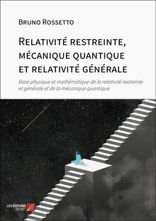 Relativité restreinte, mécanique quantique et relativité générale : Base physique et mathématique de la relativité restreinte et générale et de la mécanique quantique