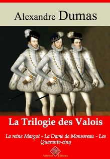 Trilogie des Valois : la reine Margot, la dame de Monsoreau, les quarante-cinq – suivi d annexes