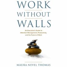 Work Without Walls: An Executive s Guide to Attention Management, Productivity, and the Future of Work