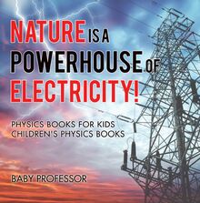 Nature is a Powerhouse of Electricity! Physics Books for Kids | Children s Physics Books