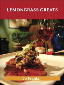 Lemongrass Greats: Delicious Lemongrass Recipes, The Top 76 Lemongrass Recipes