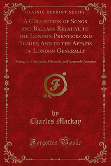 Collection of Songs and Ballads Relative to the London Prentices and Trades; And to the Affairs of London Generally
