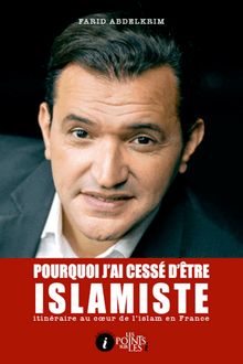 Pourquoi j ai cessé d être islamiste: itinéraire au coeur de l islam en France