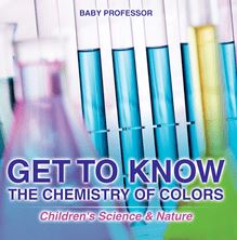 Get to Know the Chemistry of Colors | Children s Science & Nature