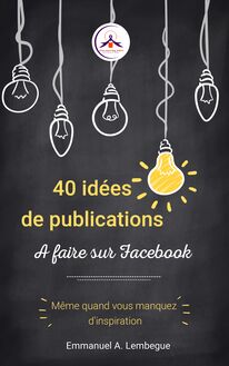 40 idées de publications à faire sur Facebook. Même quand vous manquez d inspiration