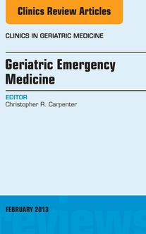 Geriatric Emergency Medicine, An Issue of Clinics in Geriatric Medicine, E-Book