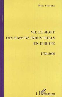 VIE ET MORT DES BASSINS INDUSTRIELS EN EUROPE 1750-2000