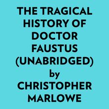 The Tragical History Of Doctor Faustus (Unabridged)