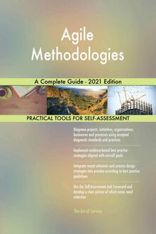 Agile Methodologies A Complete Guide - 2021 Edition