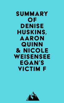 Summary of Denise Huskins, Aaron Quinn & Nicole Weisensee Egan s Victim F