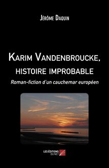 Karim Vandenbroucke, histoire improbable : Roman-fiction d’un cauchemar européen