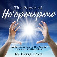 The Power of Ho oponopono: An Introduction to The Ancient Hawaiian Healing Ritual