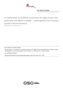 Le partenariat ou la difficile construction de règles du jeu entre partenaires aux statuts multiples : L aménagement d un nouveau quartier à Aix-en-Provence - article ; n°1 ; vol.4, pg 45-64