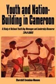 Youth and Nation-Building in Cameroon. A Study of National Youth Day Messages and Leadership Discourse (1949-2009)