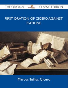 First Oration of Cicero Against Catiline - The Original Classic Edition