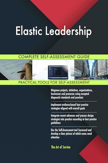 Elastic Leadership Complete Self-Assessment Guide