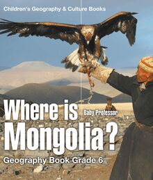Where is Mongolia? Geography Book Grade 6 | Children s Geography & Culture Books
