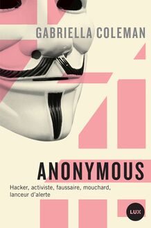 Anonymous : Hacker, activiste, faussaire, mouchard, lanceur d alerte